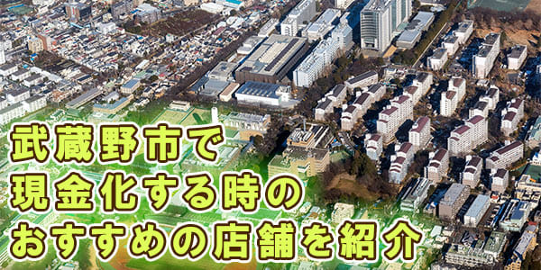 武蔵野市で現金化する時のおすすめの店舗を紹介
